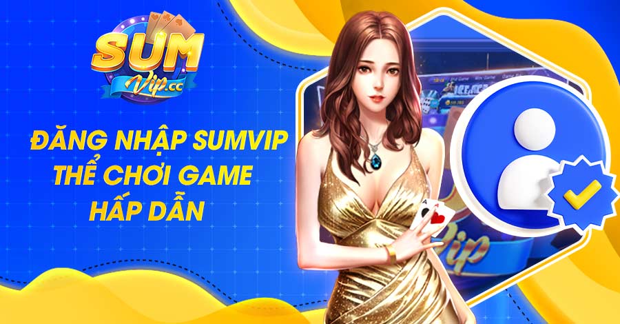 Đăng nhập Sumvip thể chơi game hấp dẫn