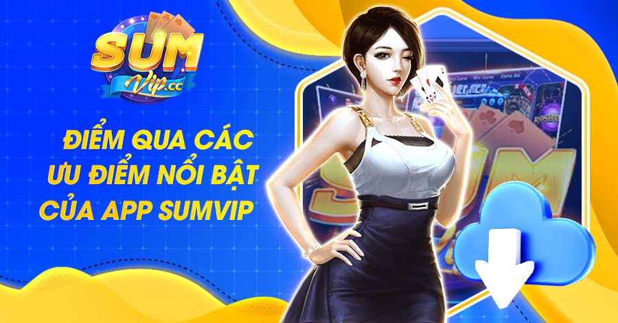 3 ưu điểm nổi bật của app Sumvip