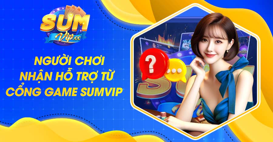 Người chơi nhận hỗ trợ từ cổng game Sumvip